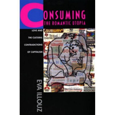 Consuming the Romantic Utopia - by  Eva Illouz (Paperback)