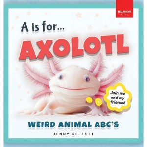 A is for Axolotl... Weird Animal ABC's - (Alphabet Explorers) by  Jenny Kellett (Hardcover) - 1 of 1
