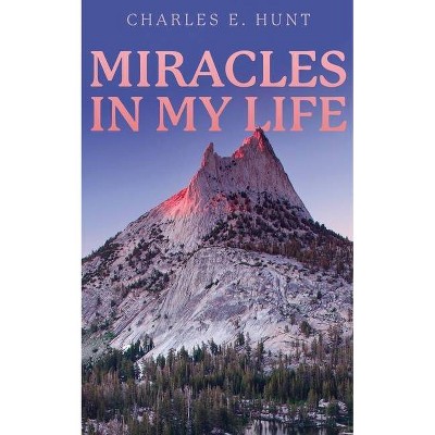 Miracles In My Life - by  Charles E Hunt (Paperback)