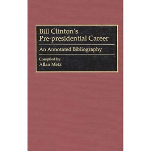 Bill Clinton's Pre-Presidential Career - (Bibliographies and Indexes in American History) by  Allan Metz (Hardcover) - 1 of 1