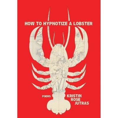 How to Hypnotize a Lobster - by  Kristin Rose Jutras (Paperback)