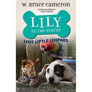 Lily to the Rescue: Lost Little Leopard - (Lily to the Rescue!, 5) by W Bruce Cameron (Paperback) - 1 of 1