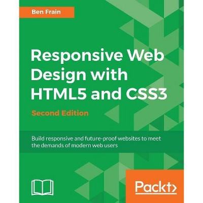 Responsive Web Design with HTML5 and CSS3 - Second Edition - by  Ben Frain (Paperback)