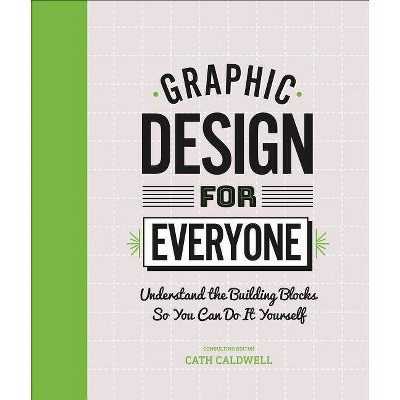 Graphic Design for Everyone - by  Cath Caldwell (Hardcover)