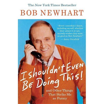 I Shouldn't Even Be Doing This! - by  Bob Newhart (Paperback)