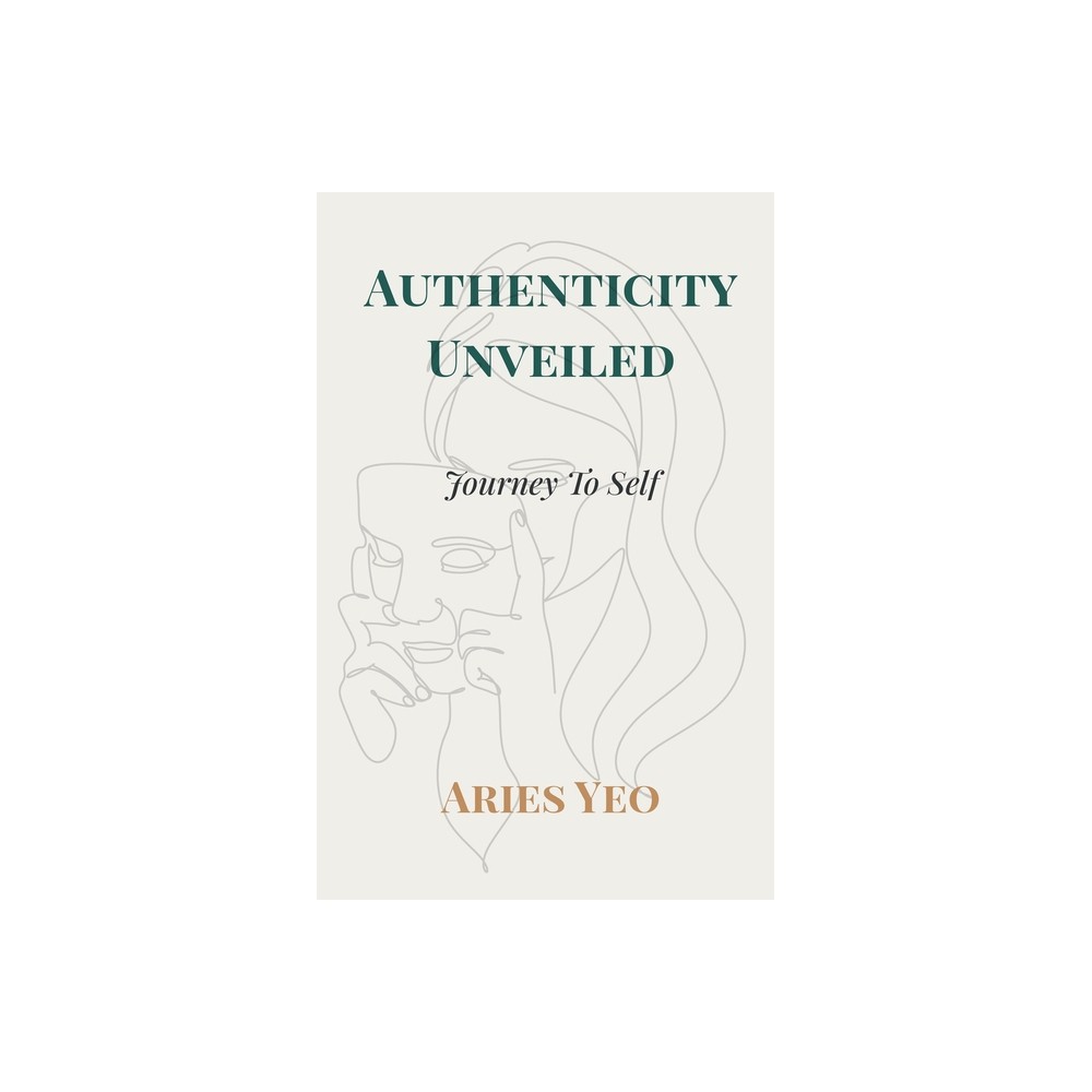 Authenticity Unveiled - by Aries Yeo (Paperback)