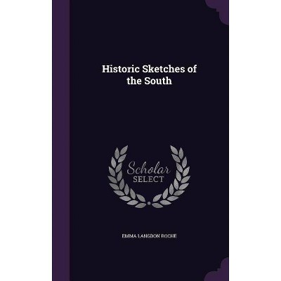 Historic Sketches of the South - by  Emma Langdon Roche (Hardcover)