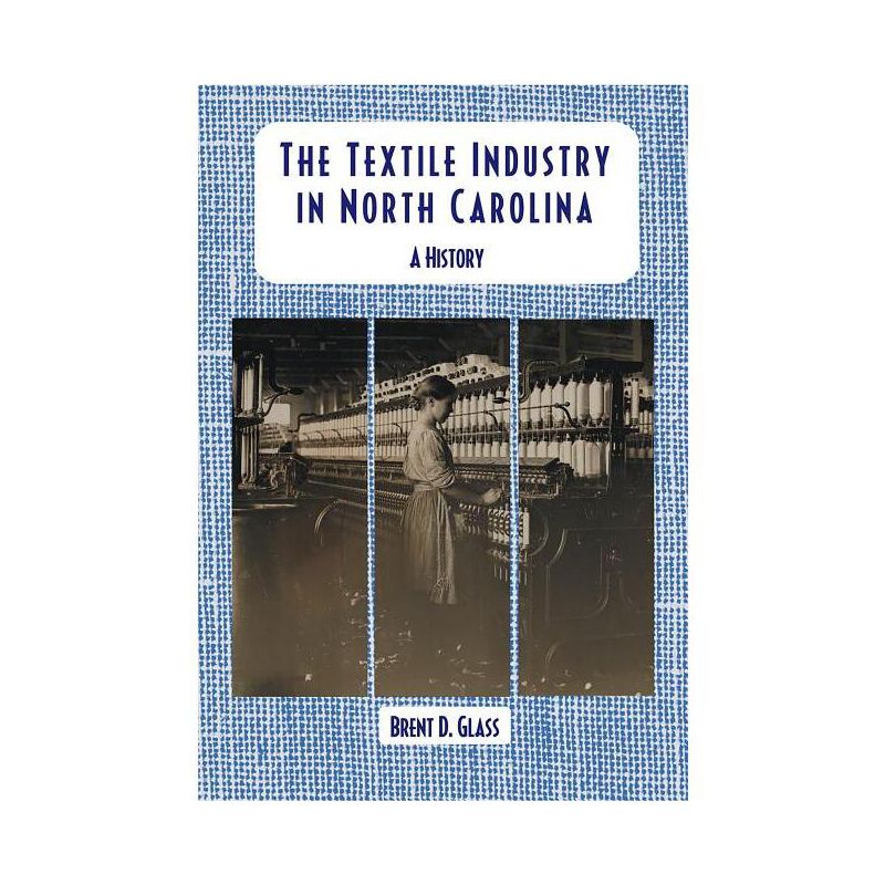 The Textile Industry in North Carolina - by  Brent D Glass (Paperback), 1 of 2
