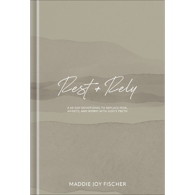 Rest + Rely - by  Maddie Joy Fischer (Hardcover)