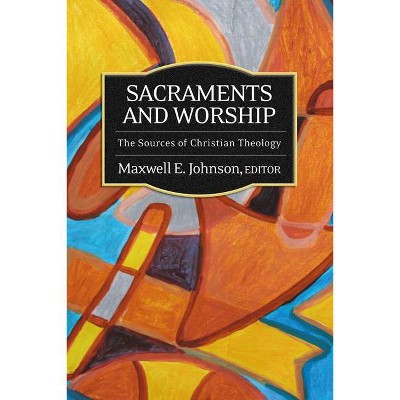 Sacraments and Worship - (Sources of Christian Theology) by  Maxwell E Johnson (Paperback)