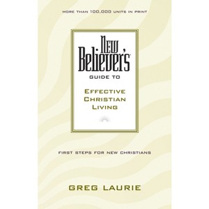 New Believer's Guide to Effective Christian Living - by  Greg Laurie (Paperback) - 1 of 1