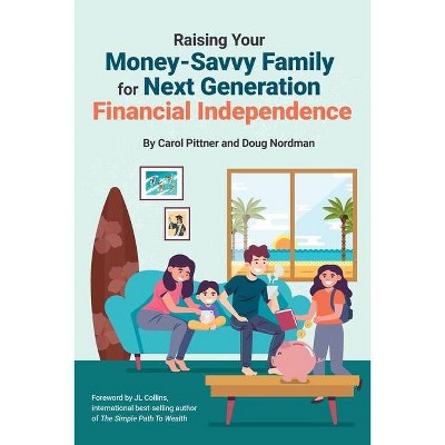 Raising Your Money-Savvy Family For Next Generation Financial Independence - by  Carol Pittner & Doug Nordman (Paperback)