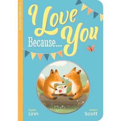 I Love You Because... - (5-Minute Stories Portrait Padded Board B) by  Susie Linn (Board Book)