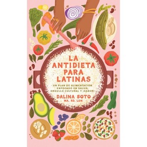 La Antidieta Para Latinas: Un Plan de Alimentación Enfocado En Salud, Orgullo Cultural Y ¡Sabor! / The Latina Anti-Diet - by  Dalina Soto (Paperback) - 1 of 1