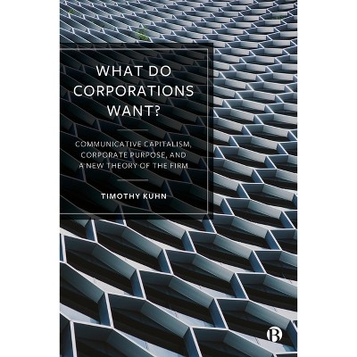 What Do Corporations Want? - by Timothy Kuhn