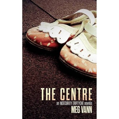 The Centre - (Insecurity Triptych) by  Meg Vann (Paperback)