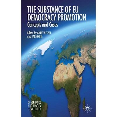 The Substance of EU Democracy Promotion - (Governance and Limited Statehood) by  A Wetzel & J Orbie (Hardcover)