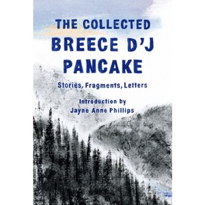 The Collected Breece d'j Pancake: Stories, Fragments, Letters - by  Breece D'j Pancake (Hardcover) - 1 of 1