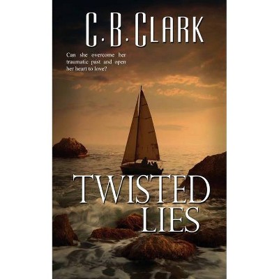 Twisted Lies - by  C B Clark (Paperback)