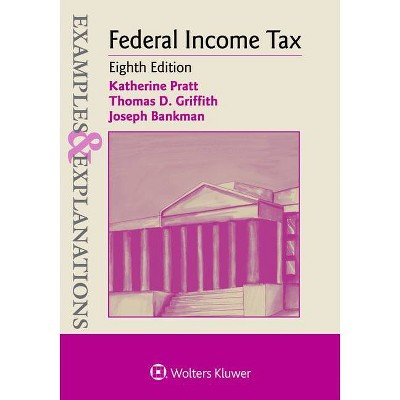 Examples & Explanations for Federal Income Tax - 8th Edition by  Katherine Pratt & Thomas D Griffith & Joseph Bankman (Paperback)