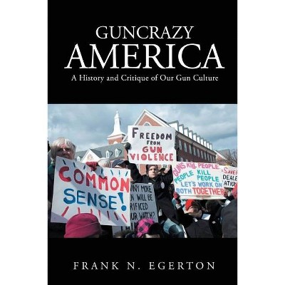 Guncrazy America - by  Frank N Egerton (Paperback)