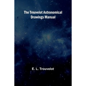 The Trouvelot astronomical drawings manual - by  E L Trouvelot (Paperback) - 1 of 1