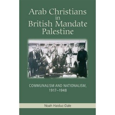 Arab Christians in British Mandate Palestine - by  Noah Haiduc-Dale (Paperback)