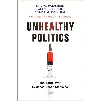 Unhealthy Politics - by  Eric M Patashnik & Alan S Gerber & Conor M Dowling (Paperback)