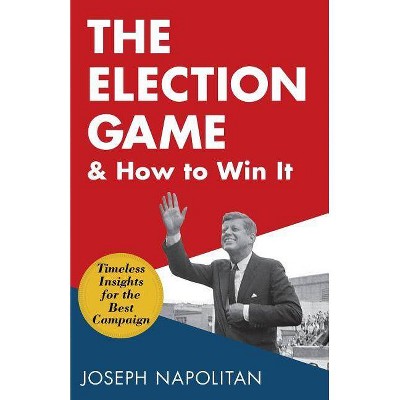 The Election Game and How to Win It - by  Joseph Napolitan (Paperback)