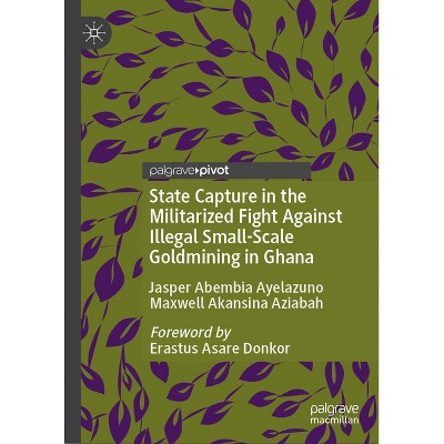 State Capture in the Militarized Fight Against Illegal Small-Scale Goldmining in Ghana - (Contemporary African Political Economy) (Hardcover)