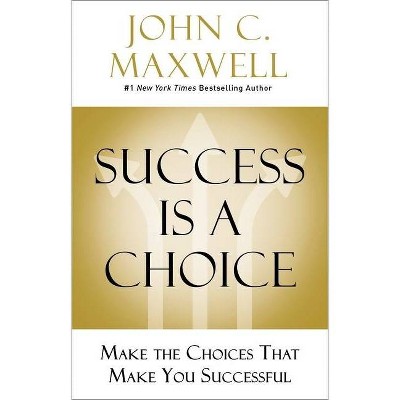 Success Is a Choice - by  John C Maxwell (Hardcover)