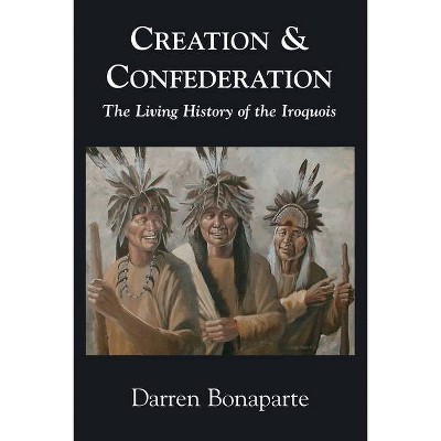 Creation and Confederation - by  Darren Bonaparte (Paperback)