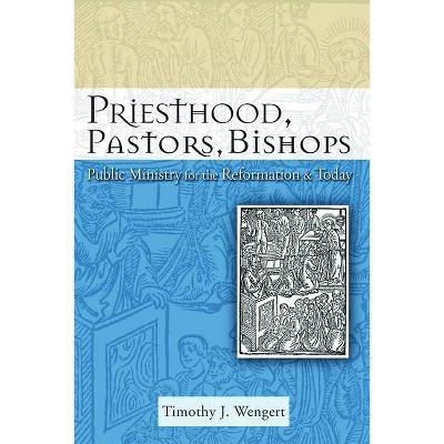 Priesthood, Pastors, Bishops - by  Timothy J Wengert (Paperback)