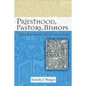 Priesthood, Pastors, Bishops - by  Timothy J Wengert (Paperback) - 1 of 1
