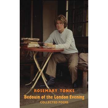 Bedouin of the London Evening: Collected Poems - 2nd Edition by  Rosemary Tonks (Paperback)