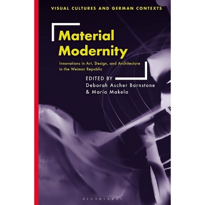 Material Modernity - (Visual Cultures and German Contexts) by  Deborah Ascher Barnstone & Maria Makela & Thomas O Haakenson (Paperback)
