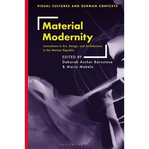 Material Modernity - (Visual Cultures and German Contexts) by  Deborah Ascher Barnstone & Maria Makela & Thomas O Haakenson (Paperback) - 1 of 1