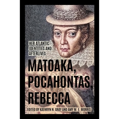 Matoaka, Pocahontas, Rebecca - (Early American Histories) by Kathryn N Gray & Amy M E Morris