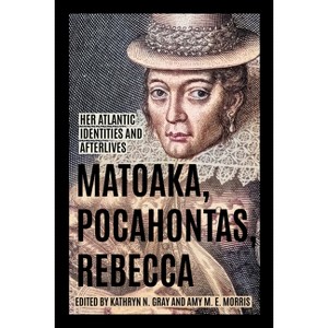 Matoaka, Pocahontas, Rebecca - (Early American Histories) by Kathryn N Gray & Amy M E Morris - 1 of 1