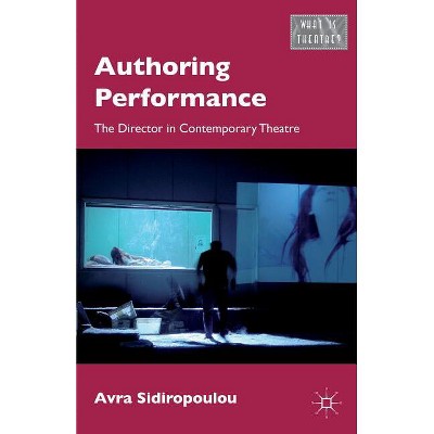 Authoring Performance - (What Is Theatre?) by  A Sidiropoulou (Paperback)