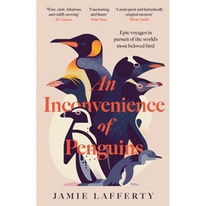 An Inconvenience of Penguins: Epic Voyages in Pursuit of the World's Most Beloved Bird - by  Jamie Lafferty (Hardcover) - 1 of 1