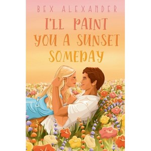 I'll Paint You a Sunset Someday - by  Bex Alexander (Paperback) - 1 of 1
