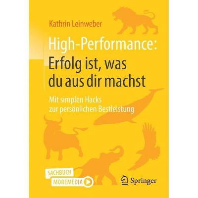 High-Performance: Erfolg Ist, Was Du Aus Dir Machst - by  Kathrin Leinweber (Paperback)