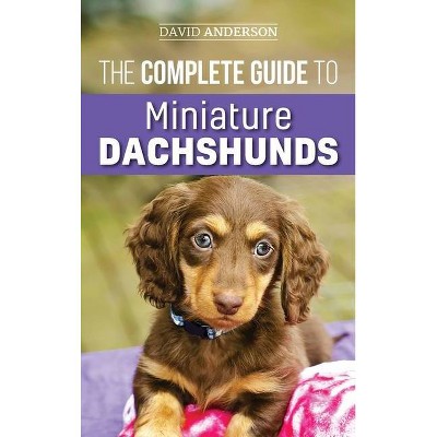 The Complete Guide to Miniature Dachshunds - by  David Anderson (Hardcover)