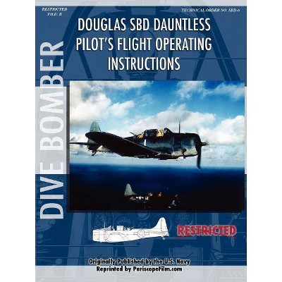 Douglas Sbd Dauntless Dive Bomber Pilot's Flight Manual - by  United States Navy Department (Paperback)