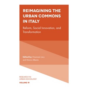 Reimagining the Urban Commons in Italy - (Research in Urban Sociology) by  Charmain Levy & Marco Alberio (Hardcover) - 1 of 1