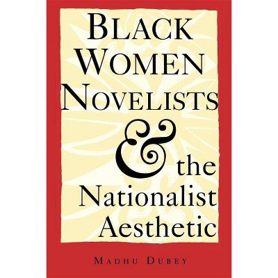 Black Women Novelists and the Nationalist Aesthetic - by  Madhu Dubey (Paperback)