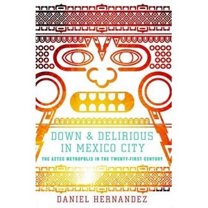 Down & Delirious in Mexico City - by  Daniel Hernandez (Paperback) - 1 of 1