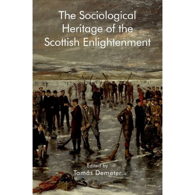 The Sociological Heritage of the Scottish Enlightenment - (Edinburgh Studies in Scottish Philosophy) by  Tamás Demeter (Hardcover)