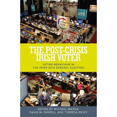 The post-crisis Irish voter - by  Michael Marsh & David M Farrell & Theresa Reidy (Hardcover)